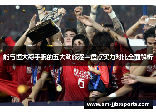 能与恒大掰手腕的五大劲旅逐一盘点实力对比全面解析 能与恒大掰手腕的五大劲旅逐一盘点实力对比全面解析