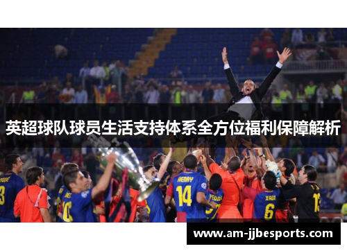 英超球队球员生活支持体系全方位福利保障解析