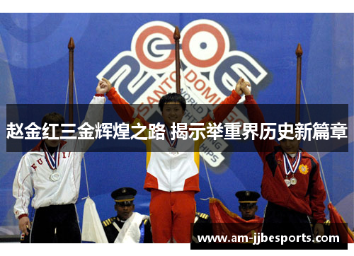赵金红三金辉煌之路 揭示举重界历史新篇章