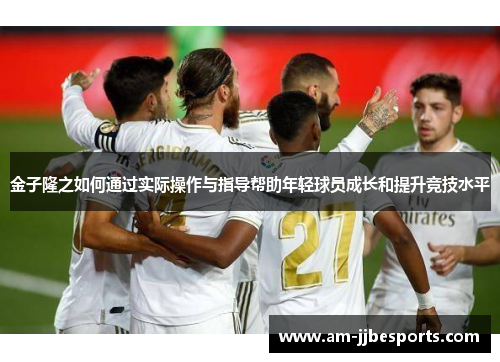 金子隆之如何通过实际操作与指导帮助年轻球员成长和提升竞技水平
