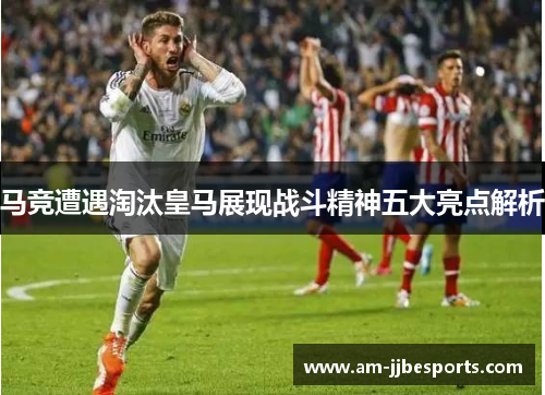 马竞遭遇淘汰皇马展现战斗精神五大亮点解析